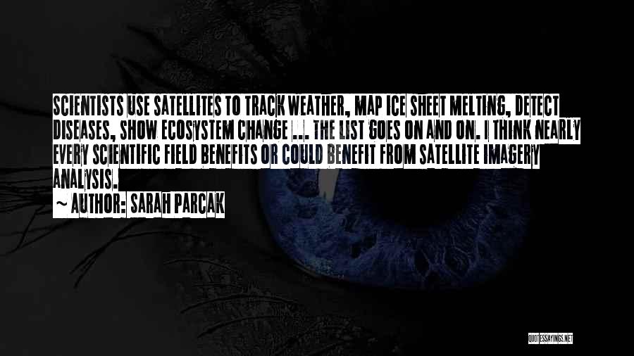 Sarah Parcak Quotes: Scientists Use Satellites To Track Weather, Map Ice Sheet Melting, Detect Diseases, Show Ecosystem Change ... The List Goes On