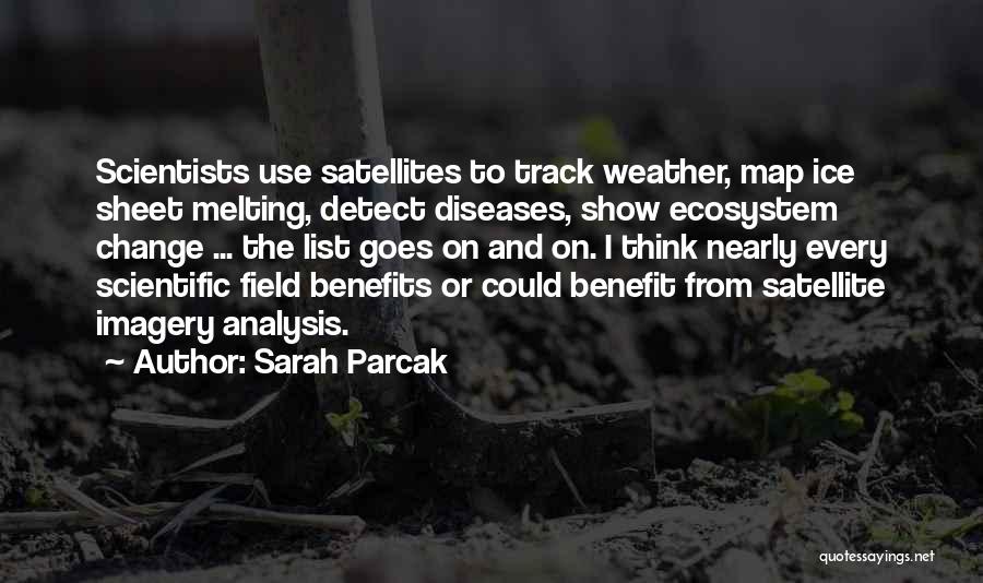 Sarah Parcak Quotes: Scientists Use Satellites To Track Weather, Map Ice Sheet Melting, Detect Diseases, Show Ecosystem Change ... The List Goes On