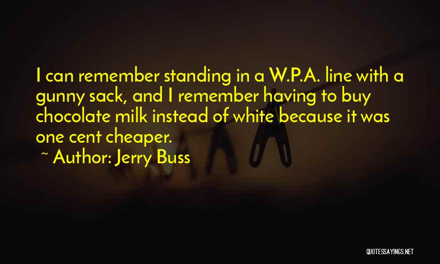 Jerry Buss Quotes: I Can Remember Standing In A W.p.a. Line With A Gunny Sack, And I Remember Having To Buy Chocolate Milk