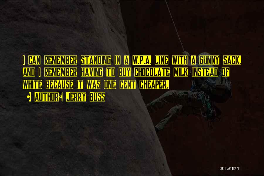 Jerry Buss Quotes: I Can Remember Standing In A W.p.a. Line With A Gunny Sack, And I Remember Having To Buy Chocolate Milk