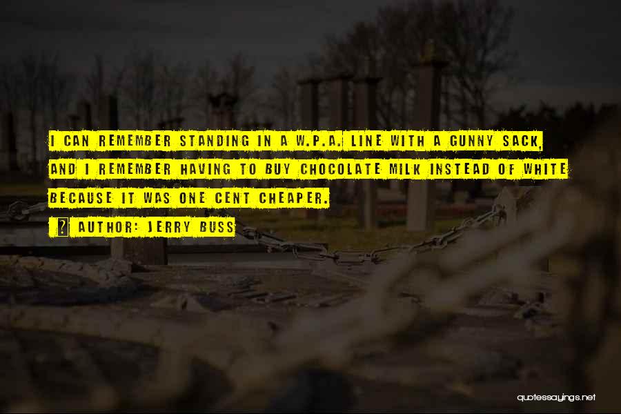 Jerry Buss Quotes: I Can Remember Standing In A W.p.a. Line With A Gunny Sack, And I Remember Having To Buy Chocolate Milk