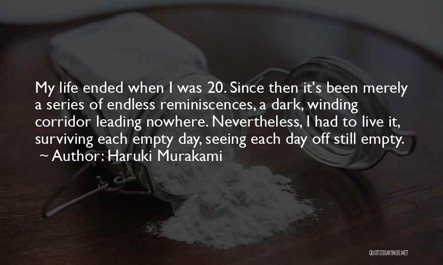 Haruki Murakami Quotes: My Life Ended When I Was 20. Since Then It's Been Merely A Series Of Endless Reminiscences, A Dark, Winding
