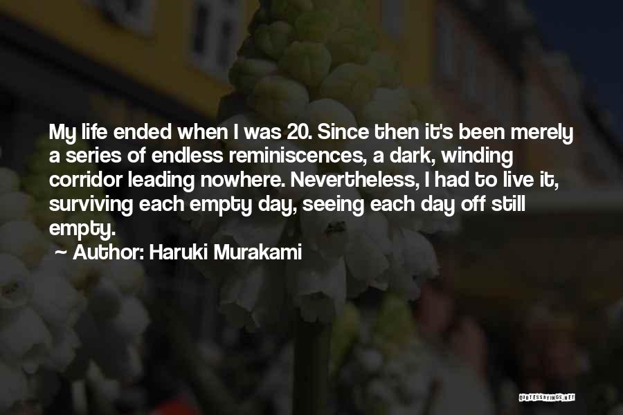 Haruki Murakami Quotes: My Life Ended When I Was 20. Since Then It's Been Merely A Series Of Endless Reminiscences, A Dark, Winding