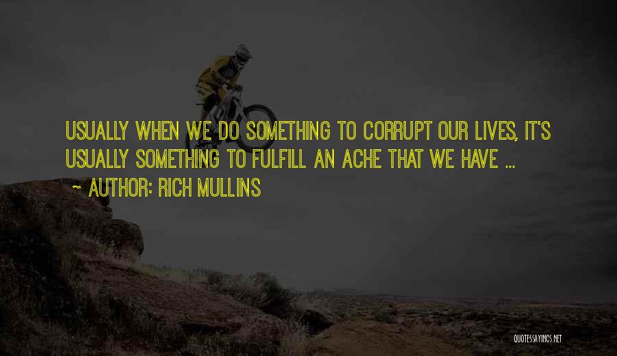 Rich Mullins Quotes: Usually When We Do Something To Corrupt Our Lives, It's Usually Something To Fulfill An Ache That We Have ...