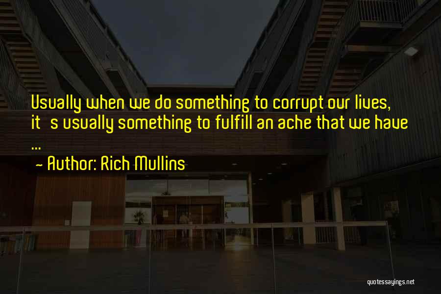 Rich Mullins Quotes: Usually When We Do Something To Corrupt Our Lives, It's Usually Something To Fulfill An Ache That We Have ...