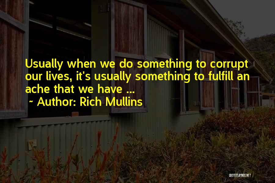 Rich Mullins Quotes: Usually When We Do Something To Corrupt Our Lives, It's Usually Something To Fulfill An Ache That We Have ...