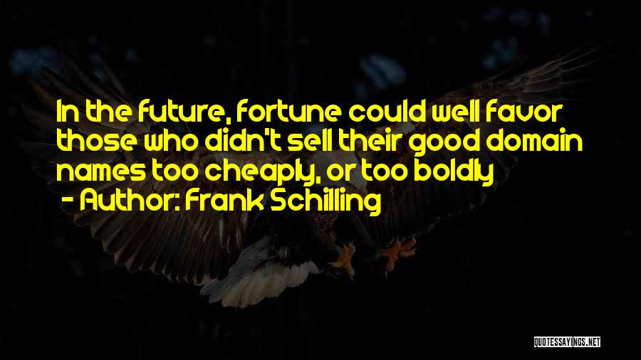 Frank Schilling Quotes: In The Future, Fortune Could Well Favor Those Who Didn't Sell Their Good Domain Names Too Cheaply, Or Too Boldly