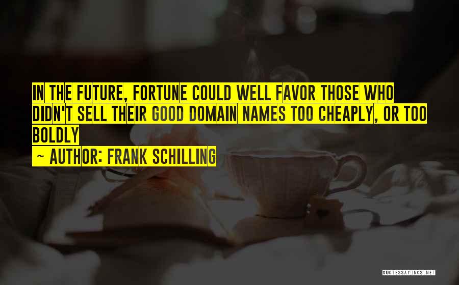 Frank Schilling Quotes: In The Future, Fortune Could Well Favor Those Who Didn't Sell Their Good Domain Names Too Cheaply, Or Too Boldly