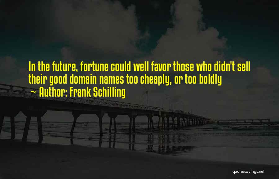 Frank Schilling Quotes: In The Future, Fortune Could Well Favor Those Who Didn't Sell Their Good Domain Names Too Cheaply, Or Too Boldly