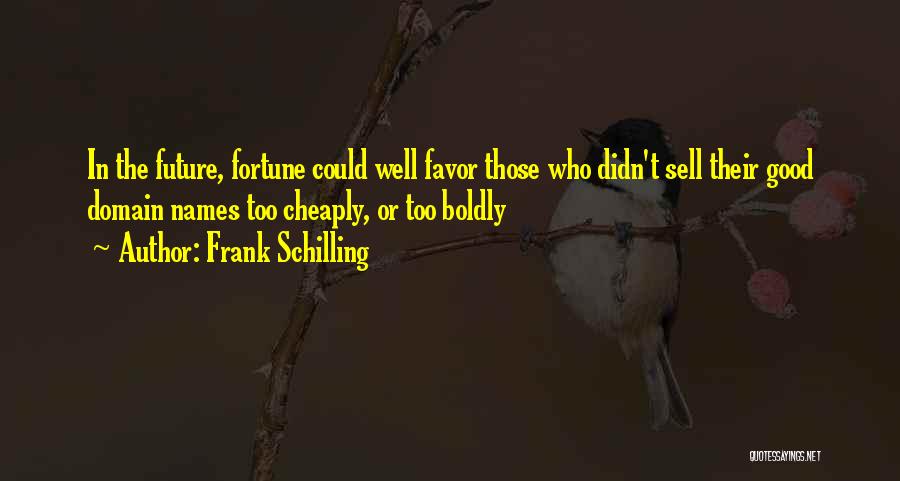 Frank Schilling Quotes: In The Future, Fortune Could Well Favor Those Who Didn't Sell Their Good Domain Names Too Cheaply, Or Too Boldly