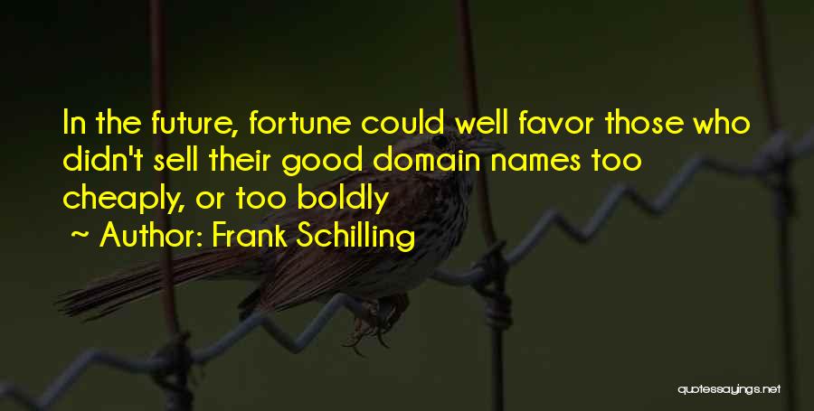 Frank Schilling Quotes: In The Future, Fortune Could Well Favor Those Who Didn't Sell Their Good Domain Names Too Cheaply, Or Too Boldly