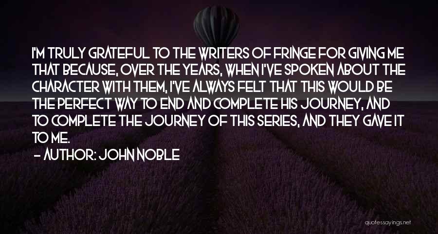 John Noble Quotes: I'm Truly Grateful To The Writers Of Fringe For Giving Me That Because, Over The Years, When I've Spoken About