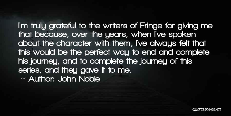 John Noble Quotes: I'm Truly Grateful To The Writers Of Fringe For Giving Me That Because, Over The Years, When I've Spoken About