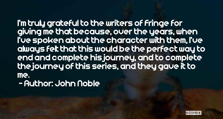 John Noble Quotes: I'm Truly Grateful To The Writers Of Fringe For Giving Me That Because, Over The Years, When I've Spoken About