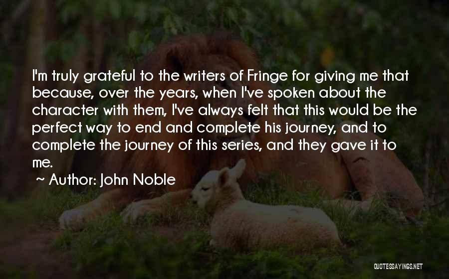 John Noble Quotes: I'm Truly Grateful To The Writers Of Fringe For Giving Me That Because, Over The Years, When I've Spoken About