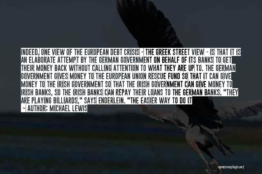 Michael Lewis Quotes: Indeed, One View Of The European Debt Crisis - The Greek Street View - Is That It Is An Elaborate