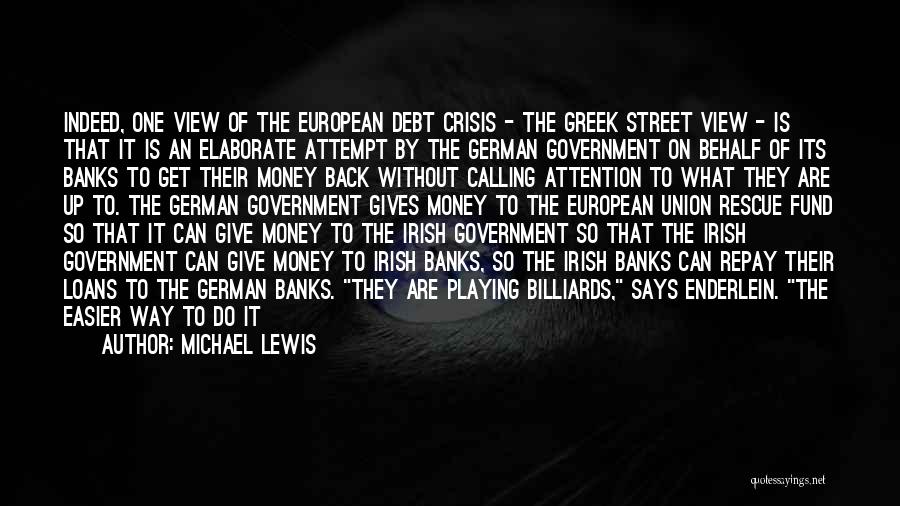 Michael Lewis Quotes: Indeed, One View Of The European Debt Crisis - The Greek Street View - Is That It Is An Elaborate