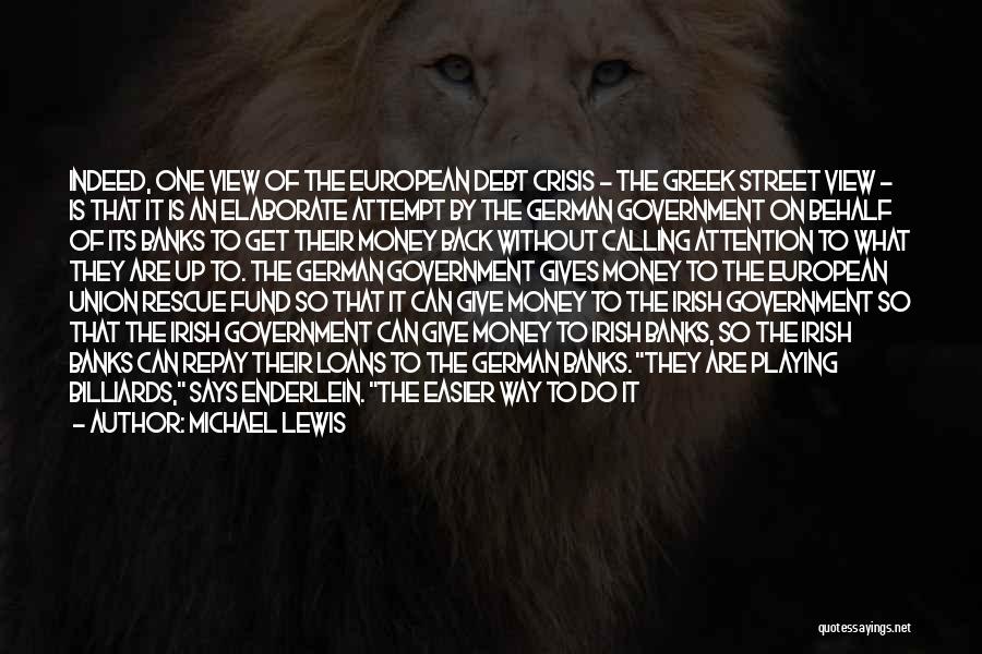 Michael Lewis Quotes: Indeed, One View Of The European Debt Crisis - The Greek Street View - Is That It Is An Elaborate