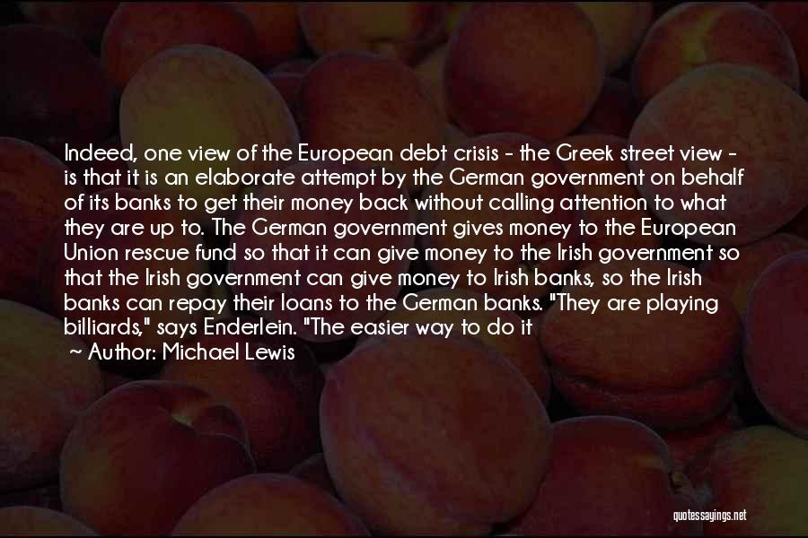 Michael Lewis Quotes: Indeed, One View Of The European Debt Crisis - The Greek Street View - Is That It Is An Elaborate