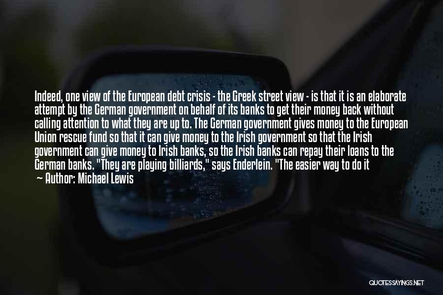 Michael Lewis Quotes: Indeed, One View Of The European Debt Crisis - The Greek Street View - Is That It Is An Elaborate