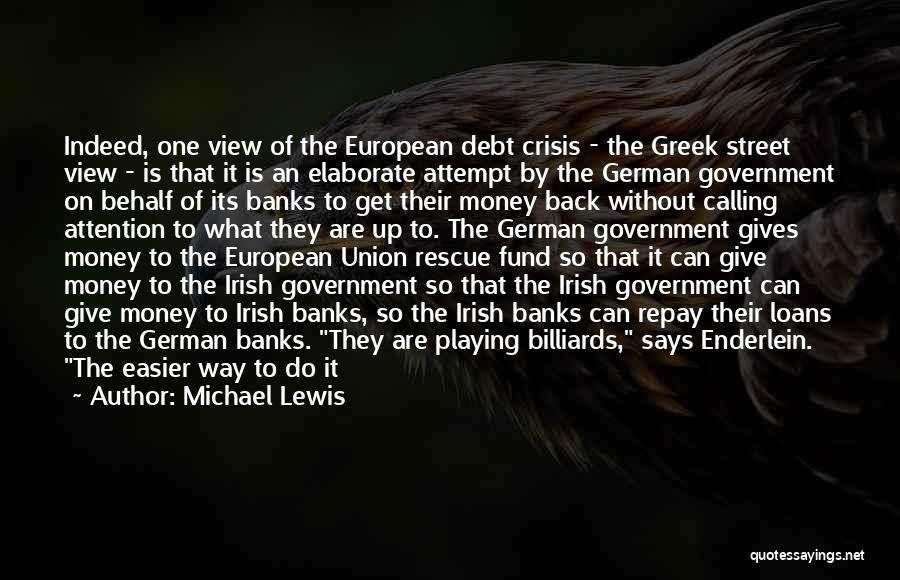 Michael Lewis Quotes: Indeed, One View Of The European Debt Crisis - The Greek Street View - Is That It Is An Elaborate