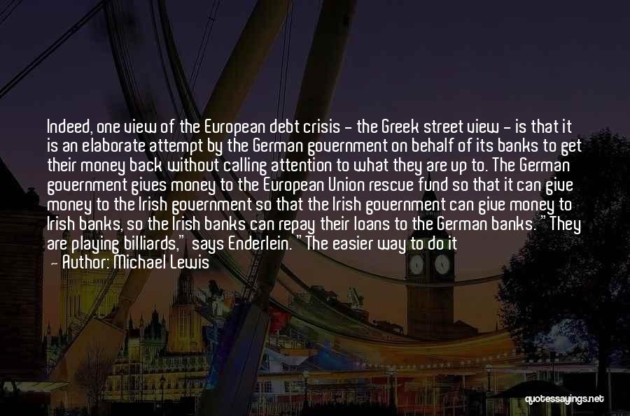 Michael Lewis Quotes: Indeed, One View Of The European Debt Crisis - The Greek Street View - Is That It Is An Elaborate