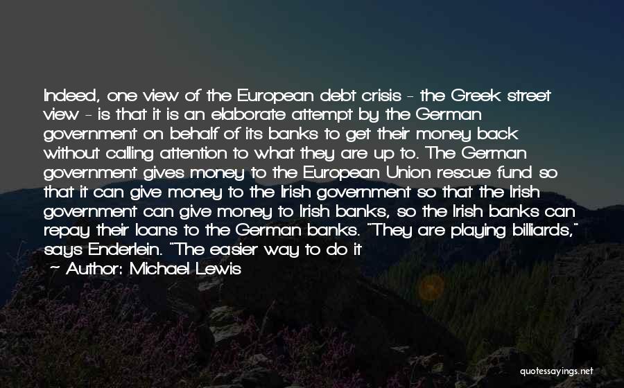 Michael Lewis Quotes: Indeed, One View Of The European Debt Crisis - The Greek Street View - Is That It Is An Elaborate