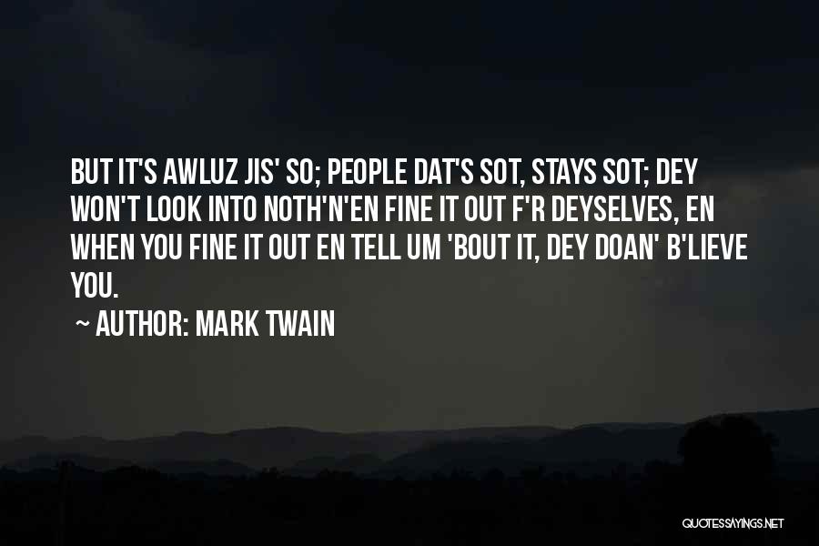 Mark Twain Quotes: But It's Awluz Jis' So; People Dat's Sot, Stays Sot; Dey Won't Look Into Noth'n'en Fine It Out F'r Deyselves,