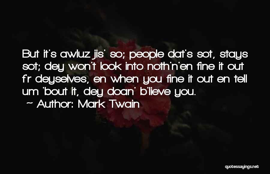 Mark Twain Quotes: But It's Awluz Jis' So; People Dat's Sot, Stays Sot; Dey Won't Look Into Noth'n'en Fine It Out F'r Deyselves,