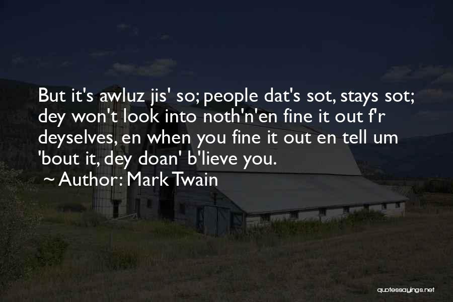 Mark Twain Quotes: But It's Awluz Jis' So; People Dat's Sot, Stays Sot; Dey Won't Look Into Noth'n'en Fine It Out F'r Deyselves,