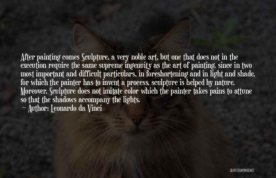 Leonardo Da Vinci Quotes: After Painting Comes Sculpture, A Very Noble Art, But One That Does Not In The Execution Require The Same Supreme