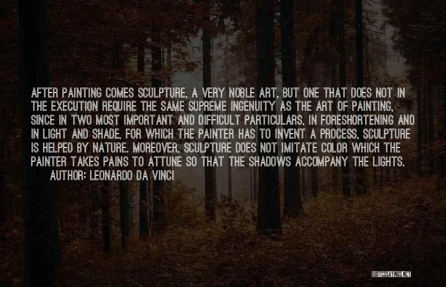 Leonardo Da Vinci Quotes: After Painting Comes Sculpture, A Very Noble Art, But One That Does Not In The Execution Require The Same Supreme