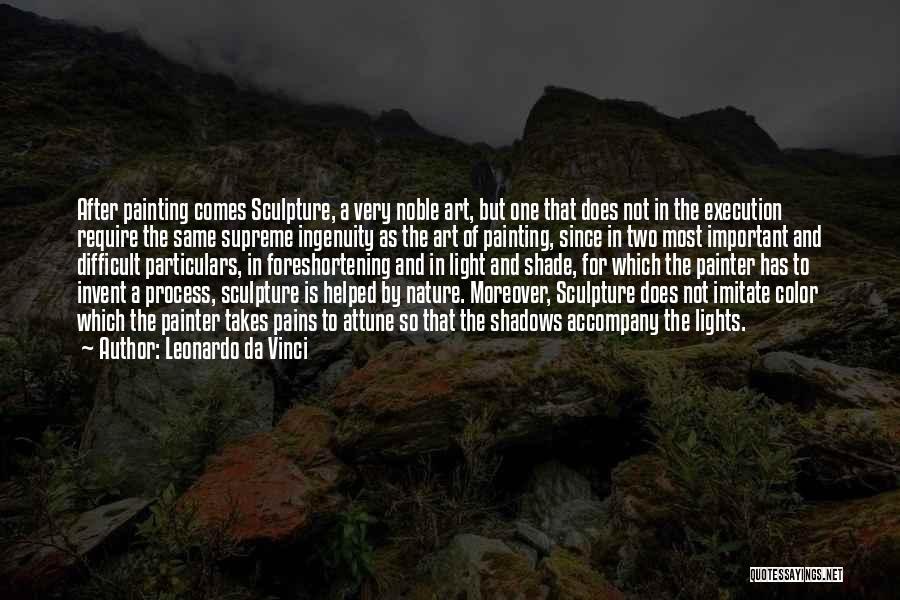 Leonardo Da Vinci Quotes: After Painting Comes Sculpture, A Very Noble Art, But One That Does Not In The Execution Require The Same Supreme