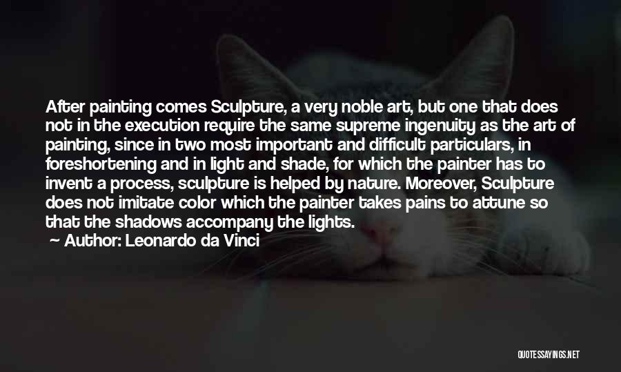 Leonardo Da Vinci Quotes: After Painting Comes Sculpture, A Very Noble Art, But One That Does Not In The Execution Require The Same Supreme