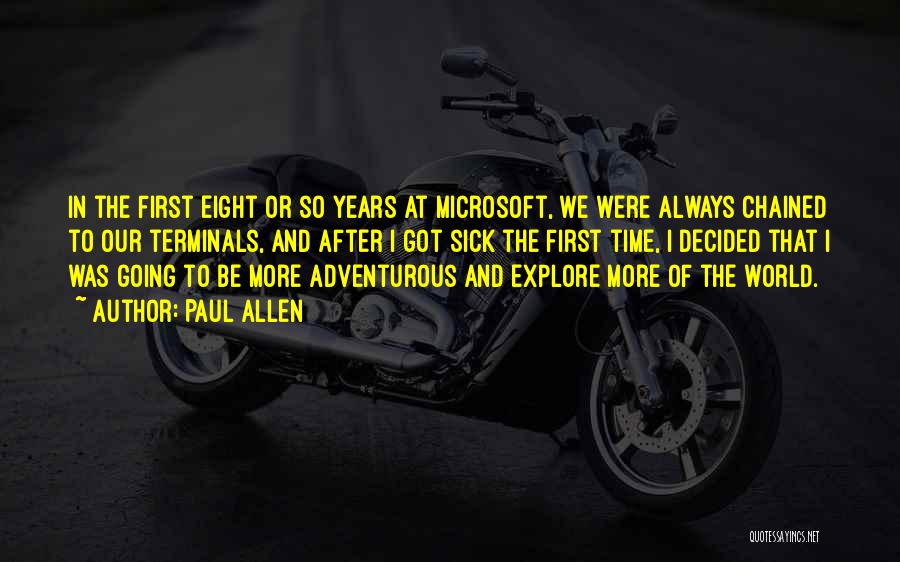 Paul Allen Quotes: In The First Eight Or So Years At Microsoft, We Were Always Chained To Our Terminals, And After I Got