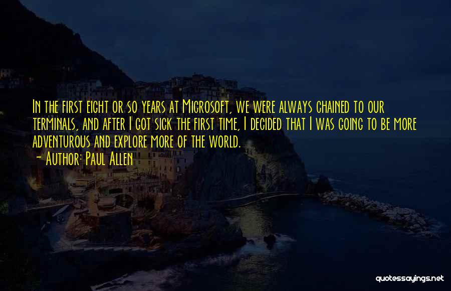 Paul Allen Quotes: In The First Eight Or So Years At Microsoft, We Were Always Chained To Our Terminals, And After I Got