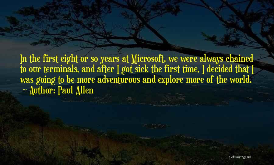 Paul Allen Quotes: In The First Eight Or So Years At Microsoft, We Were Always Chained To Our Terminals, And After I Got