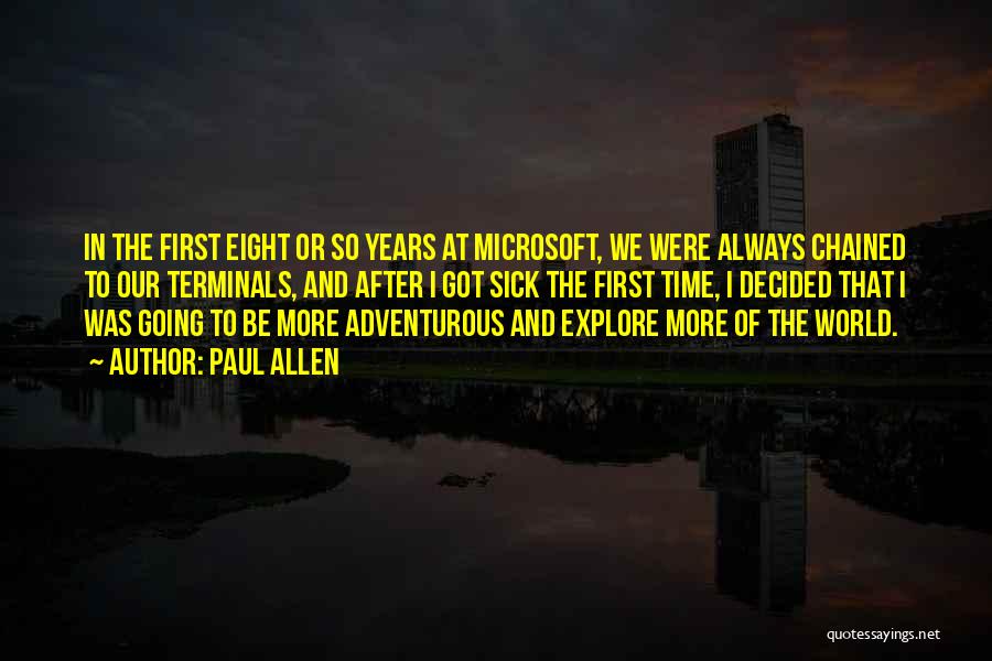 Paul Allen Quotes: In The First Eight Or So Years At Microsoft, We Were Always Chained To Our Terminals, And After I Got