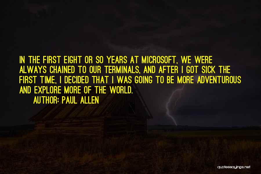 Paul Allen Quotes: In The First Eight Or So Years At Microsoft, We Were Always Chained To Our Terminals, And After I Got