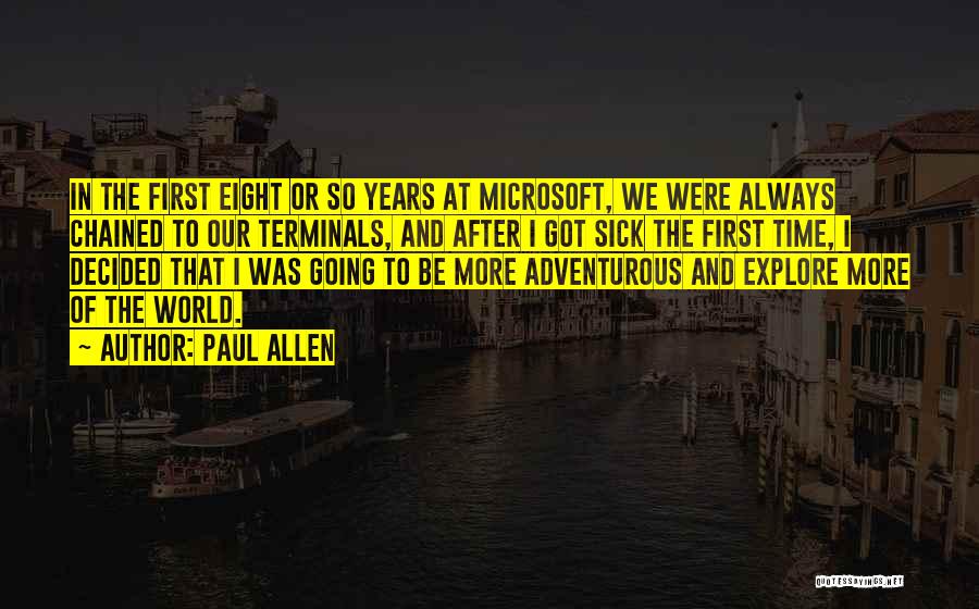 Paul Allen Quotes: In The First Eight Or So Years At Microsoft, We Were Always Chained To Our Terminals, And After I Got