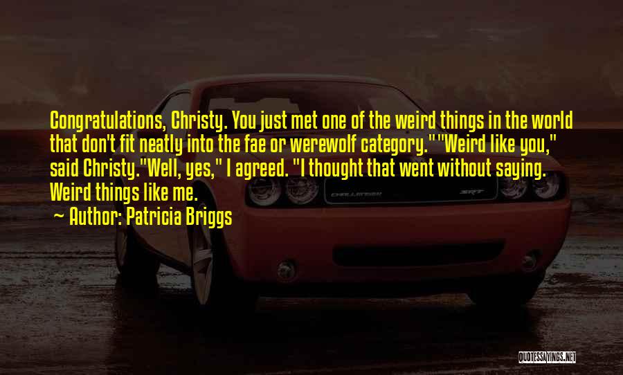 Patricia Briggs Quotes: Congratulations, Christy. You Just Met One Of The Weird Things In The World That Don't Fit Neatly Into The Fae