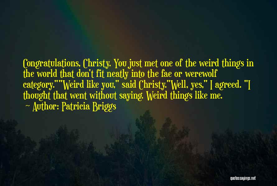 Patricia Briggs Quotes: Congratulations, Christy. You Just Met One Of The Weird Things In The World That Don't Fit Neatly Into The Fae