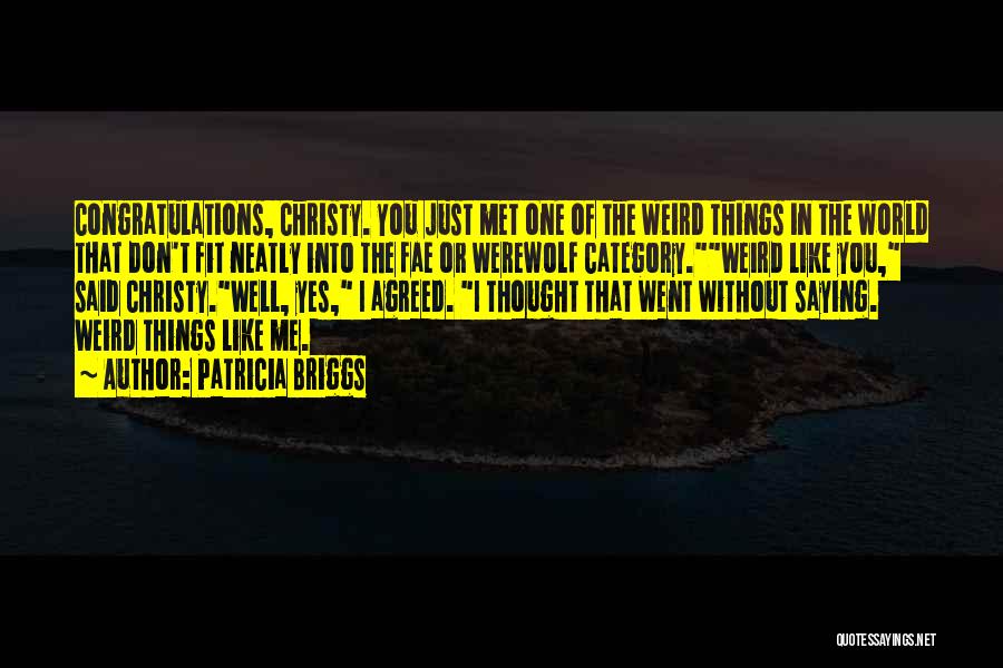 Patricia Briggs Quotes: Congratulations, Christy. You Just Met One Of The Weird Things In The World That Don't Fit Neatly Into The Fae