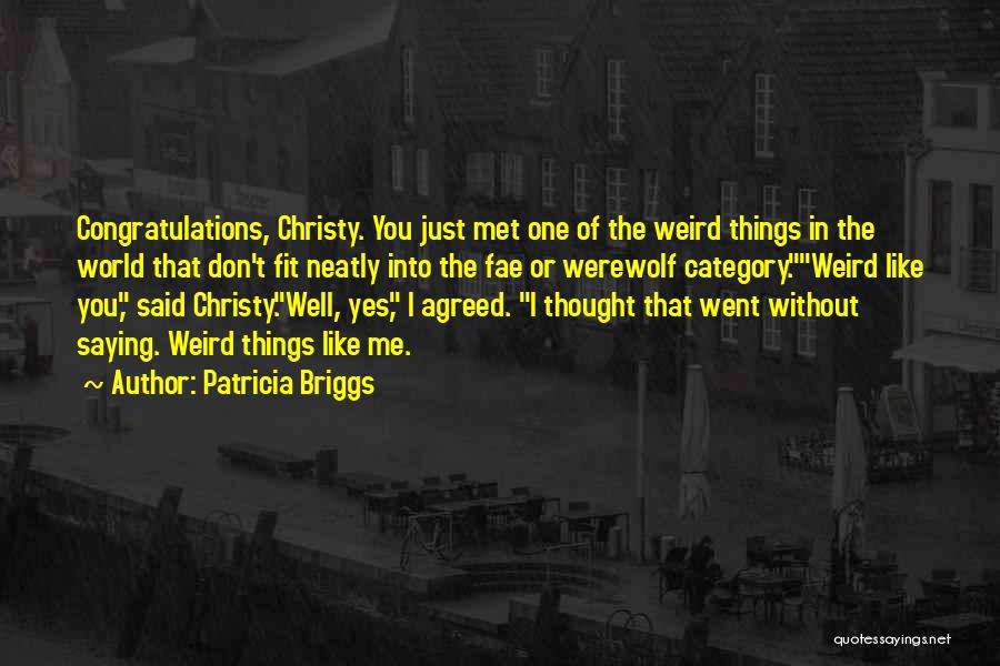 Patricia Briggs Quotes: Congratulations, Christy. You Just Met One Of The Weird Things In The World That Don't Fit Neatly Into The Fae