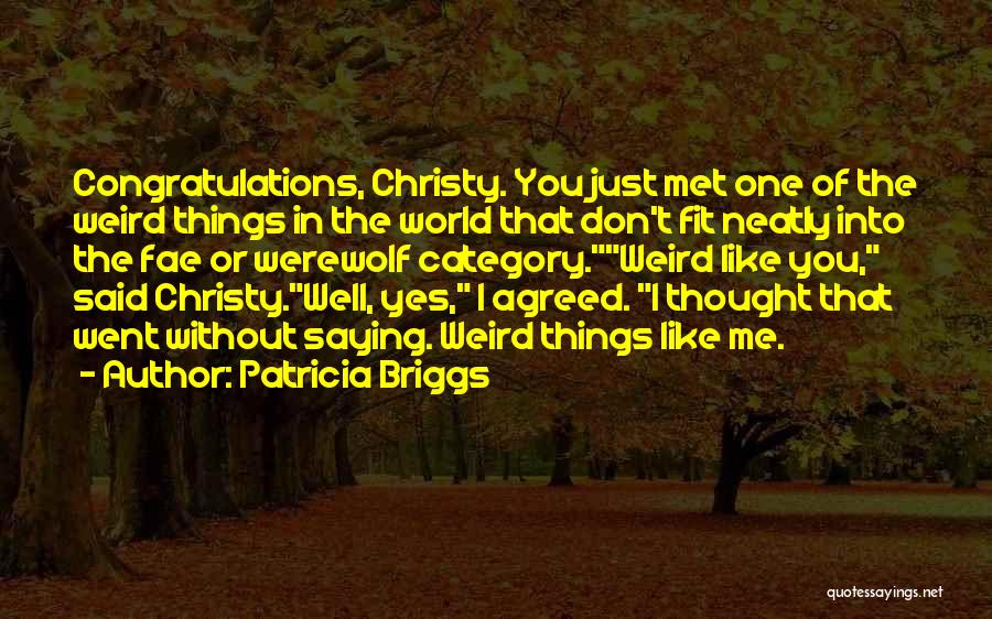 Patricia Briggs Quotes: Congratulations, Christy. You Just Met One Of The Weird Things In The World That Don't Fit Neatly Into The Fae
