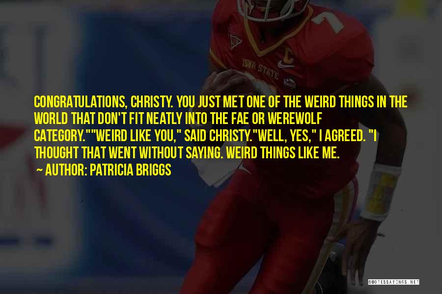 Patricia Briggs Quotes: Congratulations, Christy. You Just Met One Of The Weird Things In The World That Don't Fit Neatly Into The Fae