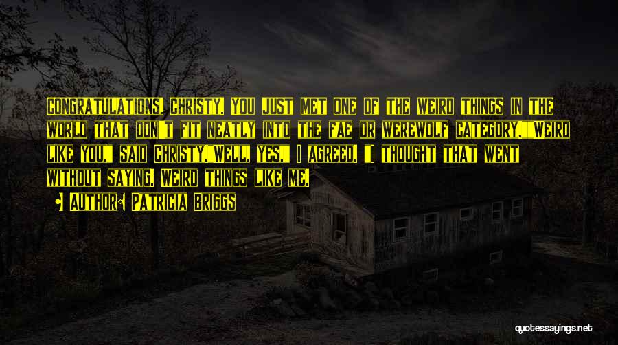 Patricia Briggs Quotes: Congratulations, Christy. You Just Met One Of The Weird Things In The World That Don't Fit Neatly Into The Fae
