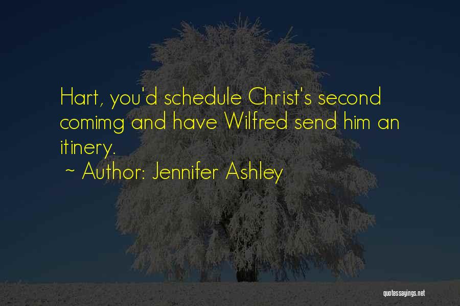 Jennifer Ashley Quotes: Hart, You'd Schedule Christ's Second Comimg And Have Wilfred Send Him An Itinery.