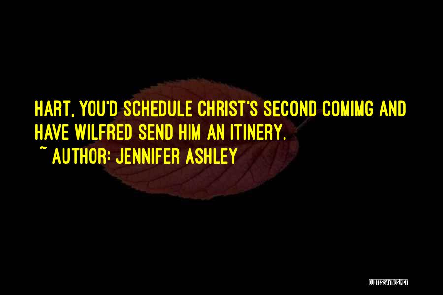 Jennifer Ashley Quotes: Hart, You'd Schedule Christ's Second Comimg And Have Wilfred Send Him An Itinery.
