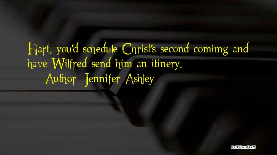 Jennifer Ashley Quotes: Hart, You'd Schedule Christ's Second Comimg And Have Wilfred Send Him An Itinery.